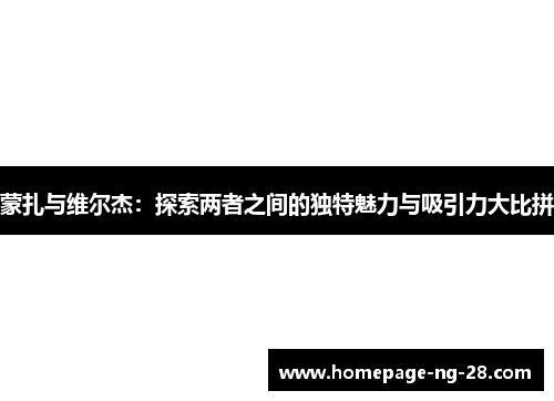 蒙扎与维尔杰：探索两者之间的独特魅力与吸引力大比拼