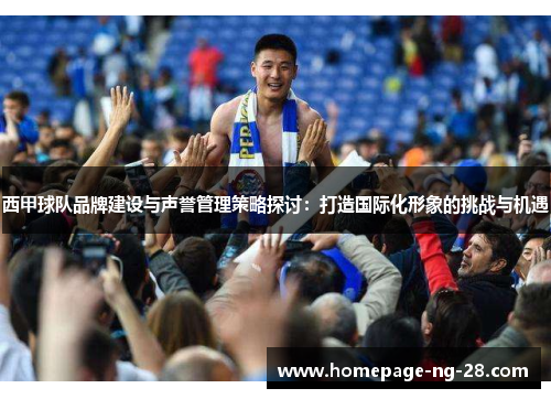 西甲球队品牌建设与声誉管理策略探讨:打造国际化形象的挑战与机遇 西甲球队品牌建设与声誉管理策略探讨:打造国际化形象的挑战与机遇