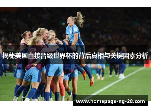 揭秘美国直接晋级世界杯的背后真相与关键因素分析 揭秘美国直接晋级世界杯的背后真相与关键因素分析