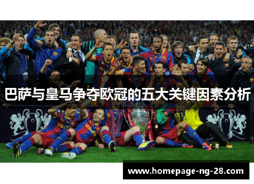 巴萨与皇马争夺欧冠的五大关键因素分析 巴萨与皇马争夺欧冠的五大关键因素分析